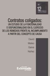 Title: Contratos coligados. Un estudio de la funcionalidad o disfuncionalidad en el ejercicio de los remedios frente al incumplimiento a partir del concepto de causa, Author: David Mateo Galvis Núñez