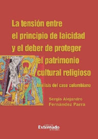 Title: La tensión entre el principio de laicidad y el deber de proteger el patrimonio cultural religioso. Análisis del caso colombiano, Author: Sergio Alejandro Fernández Parra
