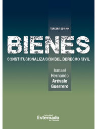 Title: Bienes Constitucionalización del Derecho Civil: Tercera Edición, Author: Ismael Hernando Arévalo Guerrero