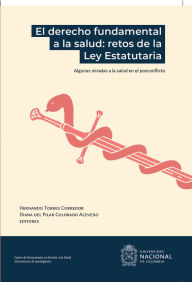 Title: El derecho fundamental a la salud: retos de la Ley Estatutaria: Algunas miradas a la salud en el posconflicto, Author: Hernando Torres Corredor