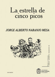 Title: La estrella de cinco picos: Una novela sobre la Facultad de Minas, Author: Jorge Alberto Naranjo Mesa