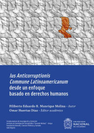 Title: Ius Anticorruptionis Commune Latinoamericanum desde un enfoque basado en derechos humanos, Author: Filiberto Eduardo R. Manrique Molina