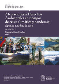 Title: Afectaciones a Derechos Ambientales en tiempos de crisis climática y pandemia: algunos estudios de caso, volumen II, Author: Carlos Andrés Muñoz