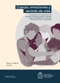 Title: Cuerpo, emociones y sentido de vida: Investigación para la comprensión del sufrimiento emocional profundo y la ideación suicida en estudiantes de la Universidad Nacional de Colombia - Sede Bogotá, Author: Carmen Lucía Díaz L