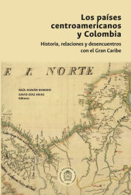 Title: Los países centroamericanos y Colombia: historia, relaciones y desencuentros, Author: Raúl Román Romero