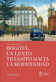 Title: Bogotá: un lento tránsito hacia la modernidad, Author: Fabio Roberto Zambrano Pantoja