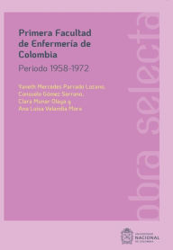 Title: Primera Facultad de Enfermería de Colombia: Periodo 1958-1972, Author: Yaneth Mercedes Parrado Lozano