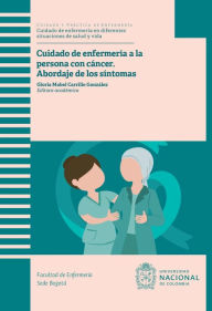 Title: Cuidado de enfermería a la persona con cáncer: abordaje de los síntomas: Abordaje de los síntomas, Author: Gloria Mabel González Carrillo