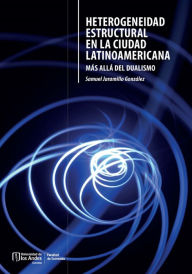 Title: Heterogeneidad estructural en la ciudad latinoamericana : más allá del dualismo, Author: Samuel Jaramillo González