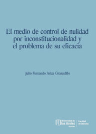 Title: El medio de control de nulidad por inconstitucionalidad y el problema de su eficacia, Author: Julio Fernando Ariza Granadillo