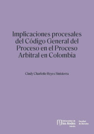 Title: Implicaciones procesales del Código General del Proceso en el proceso arbitral en Colombia, Author: Cindy Charlotte Reyes Sinisterra