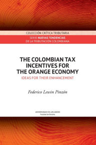 Title: The Colombian tax incentives for the orange economy : ideas for their enhancement, Author: Federico Lewin Pinzón