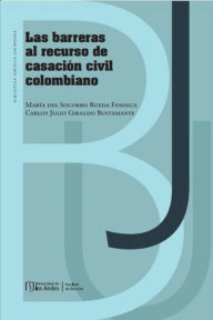 Title: Las barreras al recurso de casación civil colombiano, Author: María Socorro Rueda del Fonseca