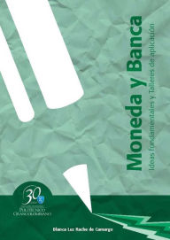 Title: Moneda y banca. Ideas fundamentales y talleres de aplicación, Author: Blanca Luz Rache de Camargo