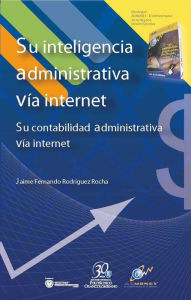 Title: Su inteligencia administrativa vía internet., Author: Jaime Fernando Rodríguez Rocha
