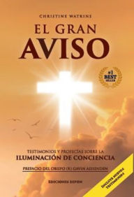 Title: El gran aviso: Testimonios y profecías sobre la iluminación de conciencia, Author: Christine Watinks