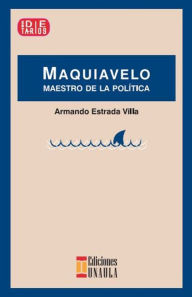 Title: Maquiavelo: Maestro de la política, Author: Armando Estrada Villa