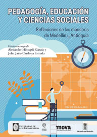 Title: Pedagogía, educación y ciencias sociales: Reflexiones de los maestros de Medellín y Antioquia, Author: Alexánder Hincapié García