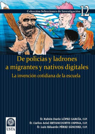 Title: De policías y ladrones a migrantes y nativos digitales: La invención cotidiana de la escuela, Author: Fr Rubén Darío López García OP