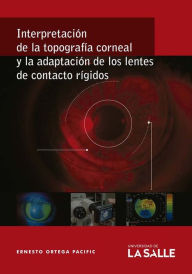 Title: Interpretación de la topografía corneal y la adaptación de los lentes de contacto rígidos, Author: Ernesto Ortega Pacific