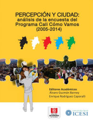 Title: Percepción y ciudad: Análisis de la encuesta del Programa Cali Cómo vamos (2005-2014), Author: Varios Autores