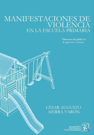 Title: Manifestaciones de violencia en la escuela primaria: Elementos de perfilación de agresores y víctimas, Author: César Augusto Sierra Varón