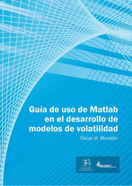 Title: Guía de uso en Matlab en el desarrollo de modelos de volatilidad, Author: Óscar H. Moratto