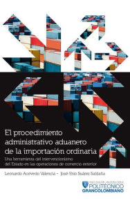 Title: El procedimiento administrativo aduanero de la importación ordinaria: Una herramienta del intervencionismo del Estado en las operaciones de comercio exterior., Author: Leonardo Acevedo