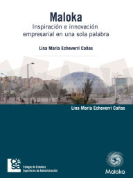 Title: Maloka. Inspiración e innovación empresarial en una sola palabra, Author: Lina María Echeverri Cañas