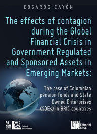 Title: The effects of contagion during the Global Financial Crisis in Government Regulated: And Sponsored Assets in Emerging Markets: The case of Colombian pension funds and State Owned Enterprises (SOEs) in BRIC countries, Author: Edgardo Cayón