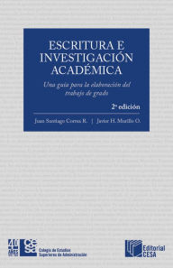 Title: Escritura e investigación académica: Una guía para la elaboración del trabajo de grado: Segunda Edición, Author: Juan Santiago Correa