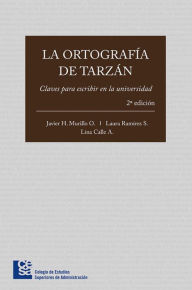 Title: La ortografía de Tarzán: Claves para escribir en la universidad (2ª edición), Author: Javier H. Murillo