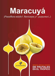 Title: Manual para el cultivo de frutales en el trópico. Maracuyá, Author: José Alejandro Cleves