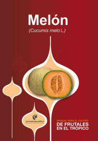 Title: Manual para el cultivo de frutales en el trópico. Melón, Author: José Alejandro Cleves