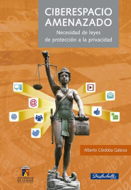 Title: Ciberespacio amenazado: Necesidad de leyes de protección a la privacidad, Author: Alberto Córdoba Galarza