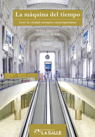 Title: La máquina del tiempo: Leer la ciudad europea contemporánea, Author: Elena Granata