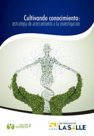 Title: Cultivando conocimiento: Estrategia de acercamiento a la investigación, Author: Liliana Garzón Forero