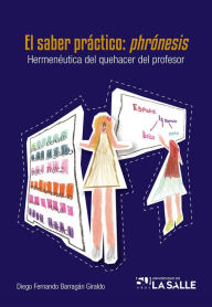 Title: El saber práctico: phrónesis: Hermenéutica del quehacer del profesor, Author: Diego Fernando Barragán Giraldo