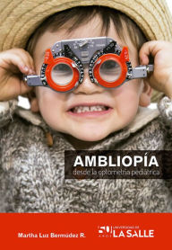 Title: Ambliopía desde la optometría pediátrica, Author: Martha Luz Bermúdez Ruiz