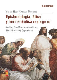 Title: Epistemología, ética y hermenéutica en el siglo XXI, Author: Víctor Hugo Caicedo Moscote