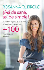 Title: Así de sana, así de simple: Mi fórmula para que te veas, te sientas y vivas mejor, Author: Rosanna Queirolo