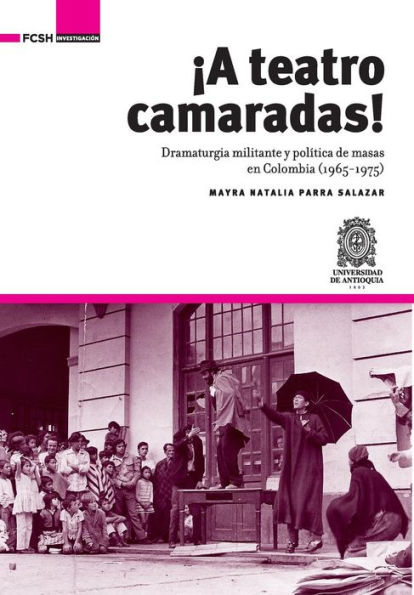 A Teatro Camaradas!: Dramaturgia militante y política de masas en Colombia (1965-1975)