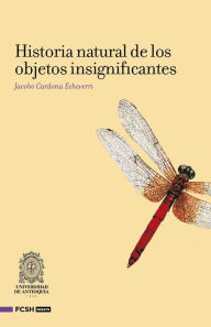 Title: Historia natural de los objetos insignifantes, Author: Jacobo Cardona Echeverri