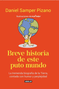 Title: Breve historia de este puto mundo: La tremenda biografía de la tierra contada con humor y perplejidad, Author: Daniel Samper Pizano