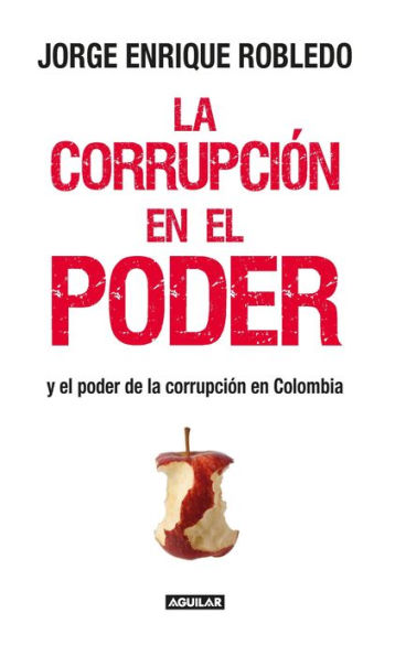 La corrupción en el poder: Y el poder de la corrupción en Colombia