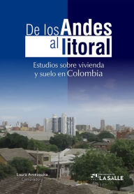 Title: De los Andes al litoral: Estudios sobre vivienda y suelo en Colombia, Author: Laura Amézquita