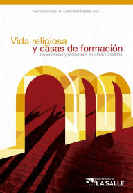 Title: Vida religiosa y casas de formación: Experiencias y reflexiones en clave lasallista, Author: Fabio Humberto FSC Hno Coronado Padilla