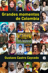 Title: Grandes momentos de Colombia, Author: Gustavo Castro Caycedo