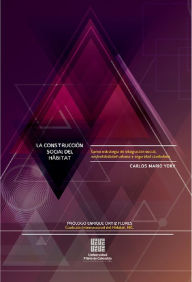 Title: La construcción social del hábitat: Como estrategia de integración social, sustentabilidad urbana y seguridad ciudadana, Author: Carlos Mario Yory