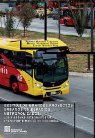 Title: Gestión de Grandes Proyectos Urbanos en espacios metropolizados: Los sistemas integrados de transporte masivo en Colombia, Author: Autores Varios